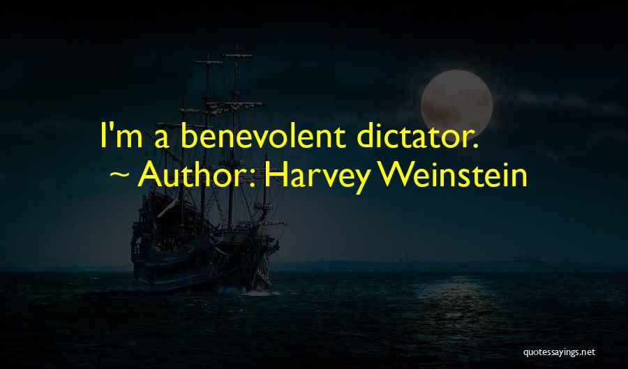 Harvey Weinstein Quotes: I'm A Benevolent Dictator.