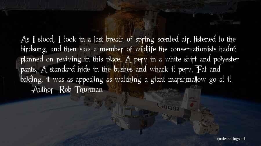 Rob Thurman Quotes: As I Stood, I Took In A Last Breath Of Spring-scented Air, Listened To The Birdsong, And Then Saw A