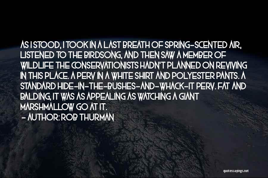 Rob Thurman Quotes: As I Stood, I Took In A Last Breath Of Spring-scented Air, Listened To The Birdsong, And Then Saw A