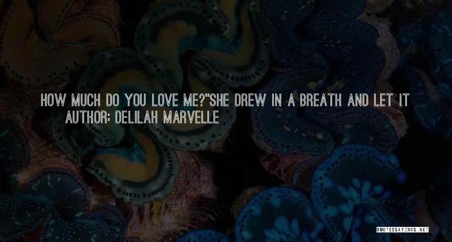 Delilah Marvelle Quotes: How Much Do You Love Me?she Drew In A Breath And Let It Out. Too Much.too Much Is Just Enough