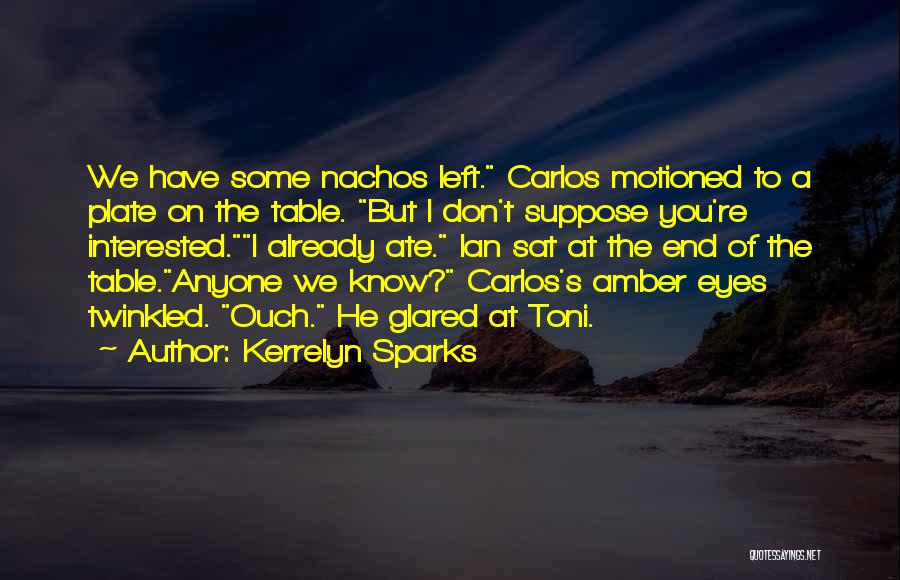 Kerrelyn Sparks Quotes: We Have Some Nachos Left. Carlos Motioned To A Plate On The Table. But I Don't Suppose You're Interested.i Already