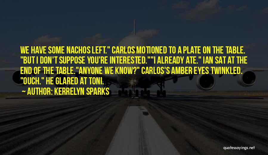 Kerrelyn Sparks Quotes: We Have Some Nachos Left. Carlos Motioned To A Plate On The Table. But I Don't Suppose You're Interested.i Already