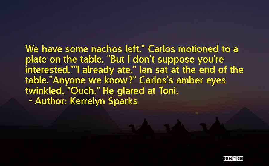 Kerrelyn Sparks Quotes: We Have Some Nachos Left. Carlos Motioned To A Plate On The Table. But I Don't Suppose You're Interested.i Already
