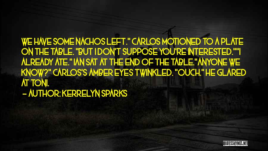 Kerrelyn Sparks Quotes: We Have Some Nachos Left. Carlos Motioned To A Plate On The Table. But I Don't Suppose You're Interested.i Already
