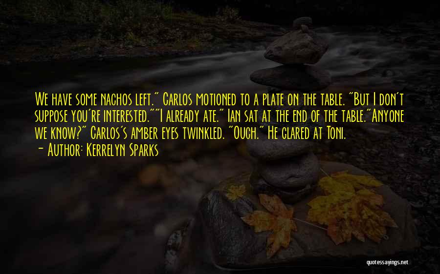 Kerrelyn Sparks Quotes: We Have Some Nachos Left. Carlos Motioned To A Plate On The Table. But I Don't Suppose You're Interested.i Already