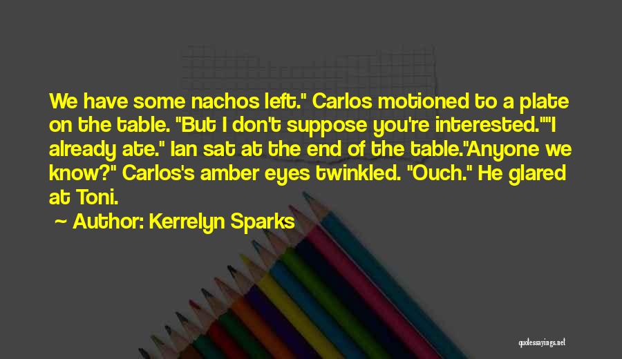 Kerrelyn Sparks Quotes: We Have Some Nachos Left. Carlos Motioned To A Plate On The Table. But I Don't Suppose You're Interested.i Already