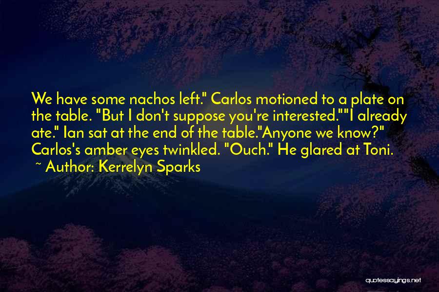 Kerrelyn Sparks Quotes: We Have Some Nachos Left. Carlos Motioned To A Plate On The Table. But I Don't Suppose You're Interested.i Already