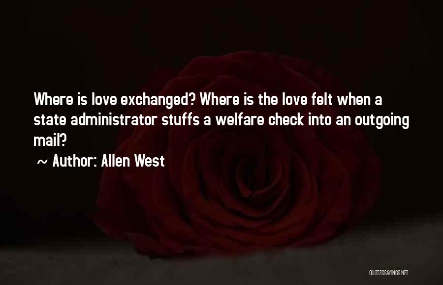 Allen West Quotes: Where Is Love Exchanged? Where Is The Love Felt When A State Administrator Stuffs A Welfare Check Into An Outgoing