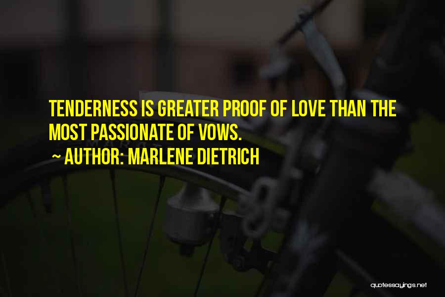 Marlene Dietrich Quotes: Tenderness Is Greater Proof Of Love Than The Most Passionate Of Vows.
