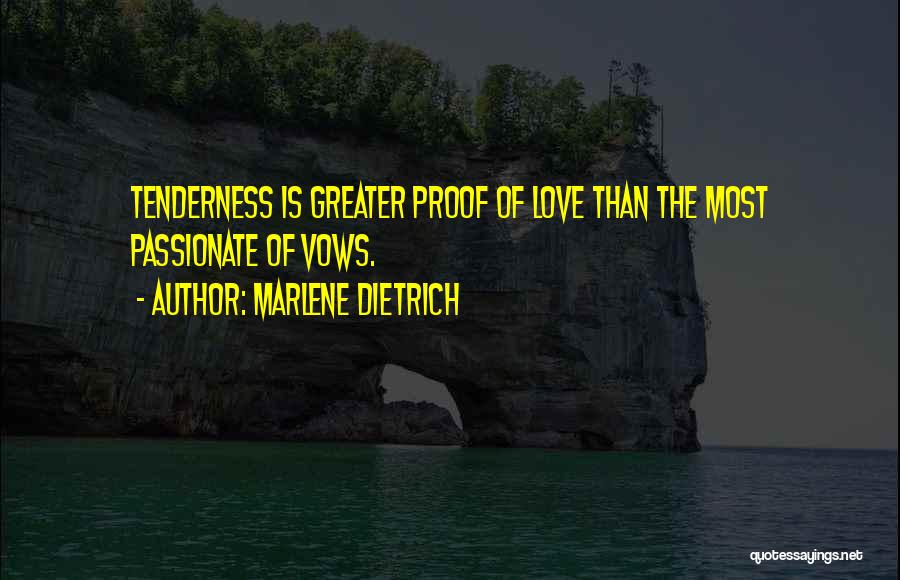 Marlene Dietrich Quotes: Tenderness Is Greater Proof Of Love Than The Most Passionate Of Vows.