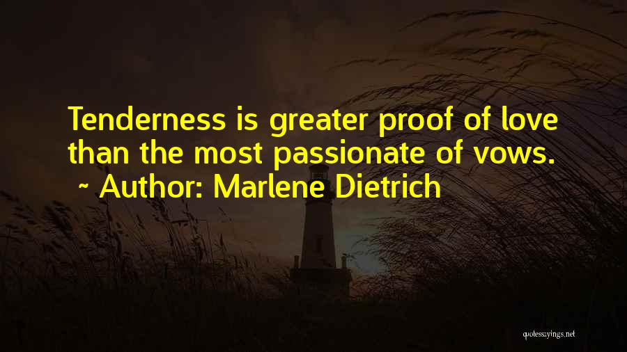 Marlene Dietrich Quotes: Tenderness Is Greater Proof Of Love Than The Most Passionate Of Vows.