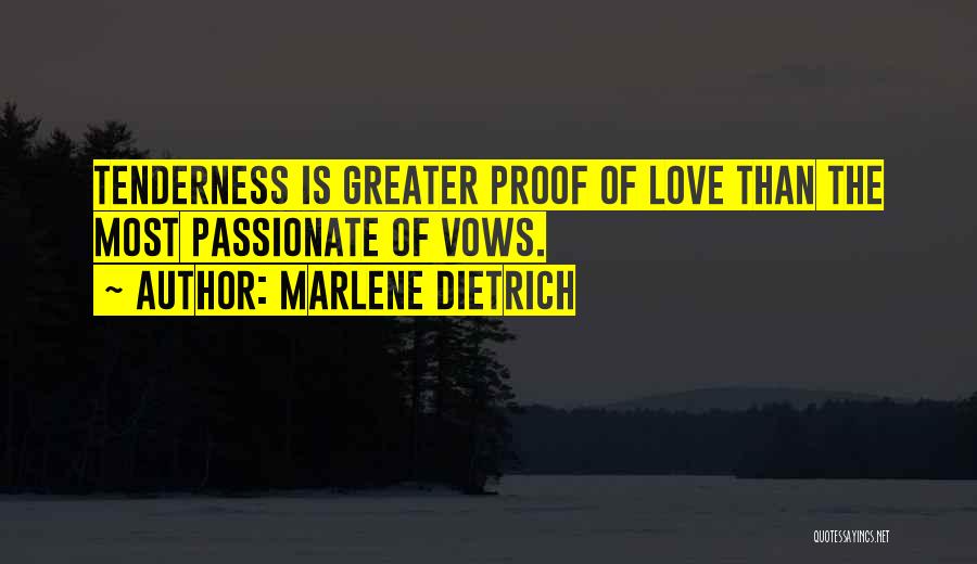 Marlene Dietrich Quotes: Tenderness Is Greater Proof Of Love Than The Most Passionate Of Vows.