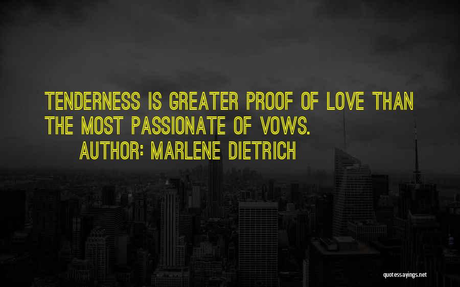Marlene Dietrich Quotes: Tenderness Is Greater Proof Of Love Than The Most Passionate Of Vows.