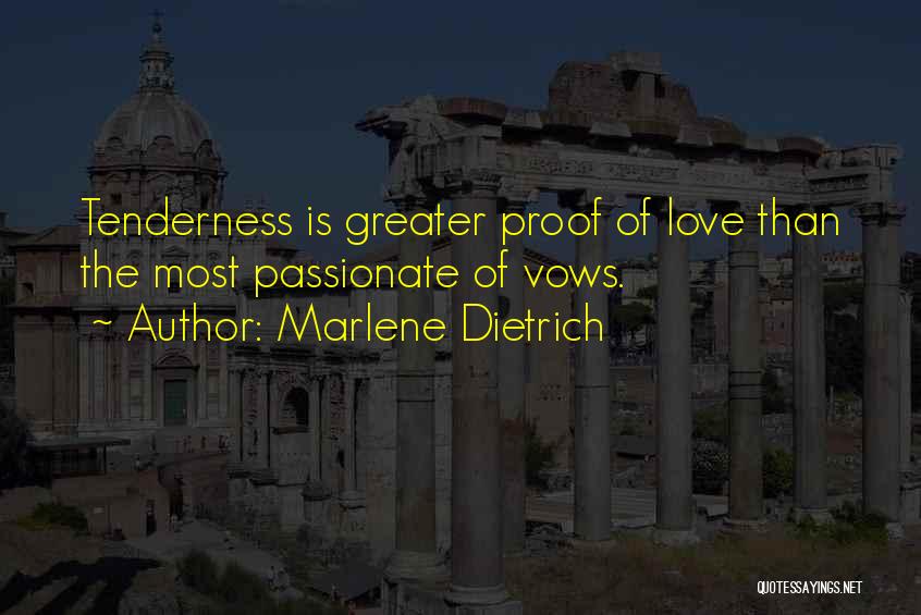 Marlene Dietrich Quotes: Tenderness Is Greater Proof Of Love Than The Most Passionate Of Vows.