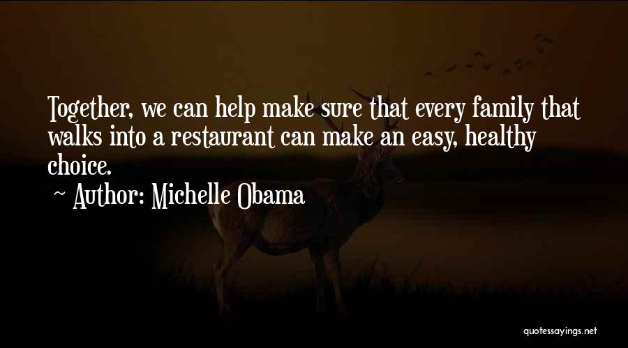 Michelle Obama Quotes: Together, We Can Help Make Sure That Every Family That Walks Into A Restaurant Can Make An Easy, Healthy Choice.