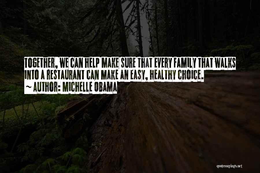 Michelle Obama Quotes: Together, We Can Help Make Sure That Every Family That Walks Into A Restaurant Can Make An Easy, Healthy Choice.