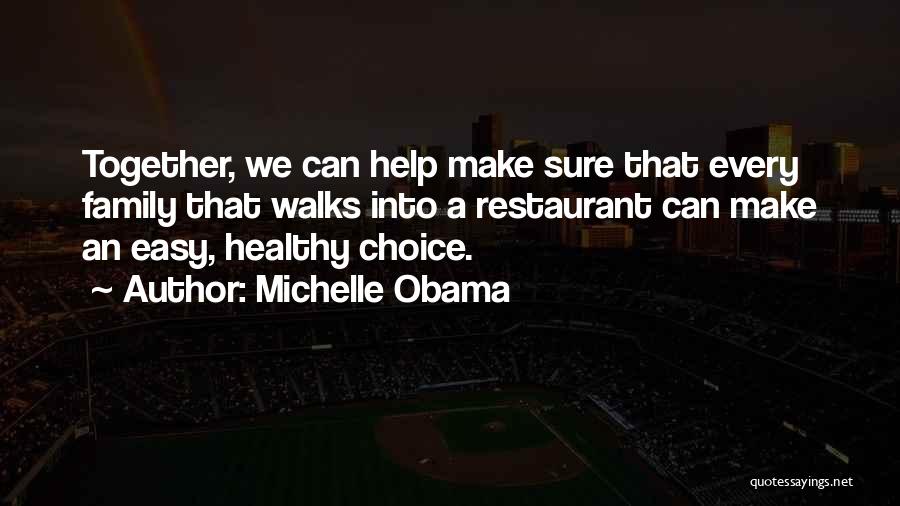Michelle Obama Quotes: Together, We Can Help Make Sure That Every Family That Walks Into A Restaurant Can Make An Easy, Healthy Choice.