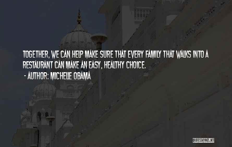 Michelle Obama Quotes: Together, We Can Help Make Sure That Every Family That Walks Into A Restaurant Can Make An Easy, Healthy Choice.