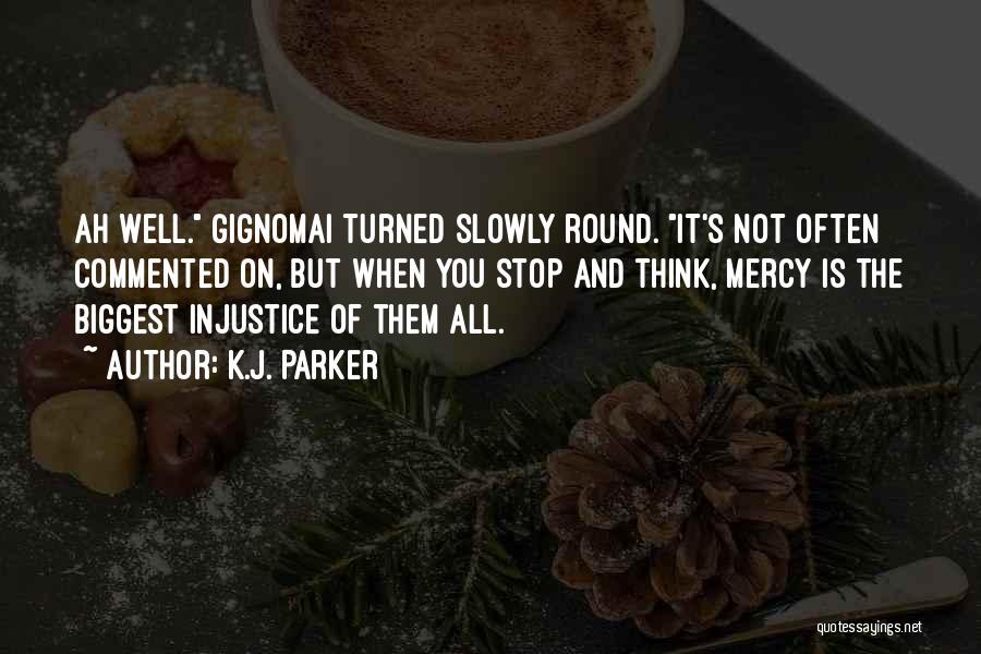 K.J. Parker Quotes: Ah Well. Gignomai Turned Slowly Round. It's Not Often Commented On, But When You Stop And Think, Mercy Is The