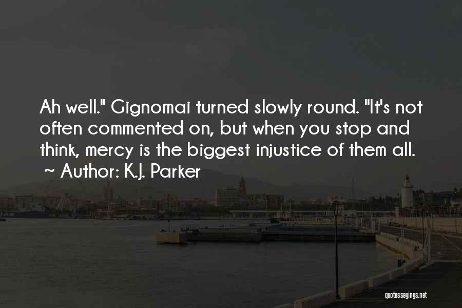K.J. Parker Quotes: Ah Well. Gignomai Turned Slowly Round. It's Not Often Commented On, But When You Stop And Think, Mercy Is The