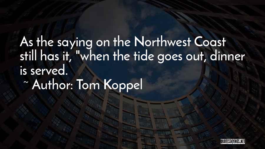 Tom Koppel Quotes: As The Saying On The Northwest Coast Still Has It, When The Tide Goes Out, Dinner Is Served.