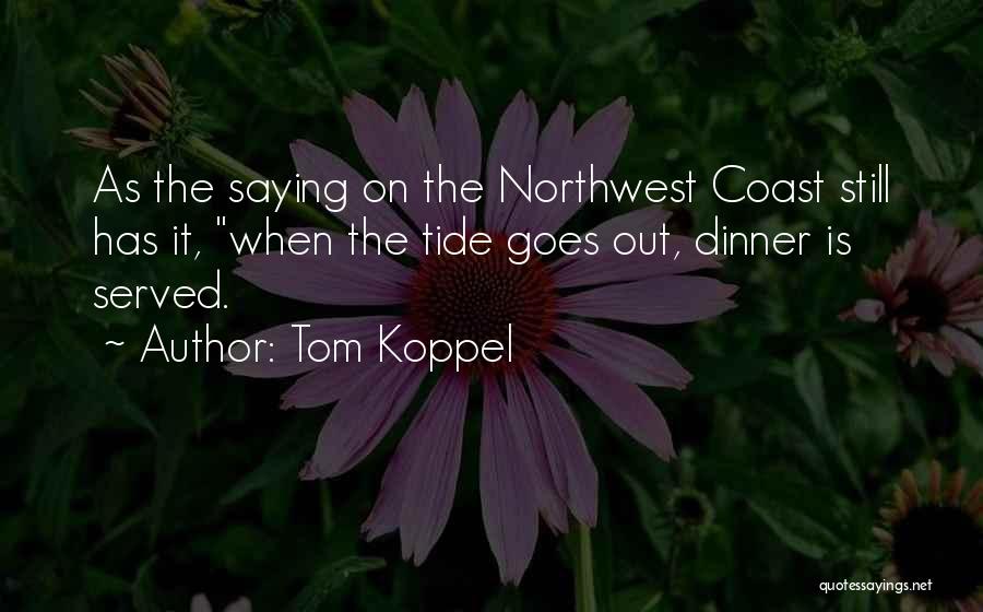 Tom Koppel Quotes: As The Saying On The Northwest Coast Still Has It, When The Tide Goes Out, Dinner Is Served.