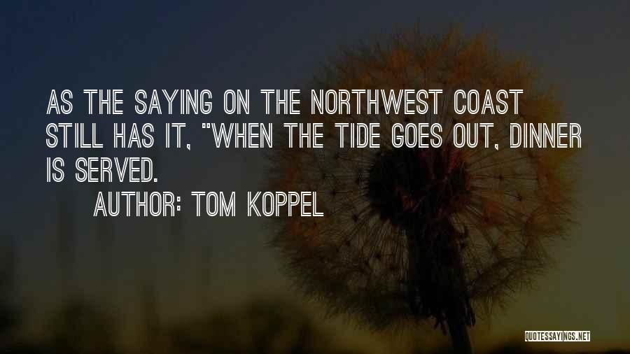 Tom Koppel Quotes: As The Saying On The Northwest Coast Still Has It, When The Tide Goes Out, Dinner Is Served.