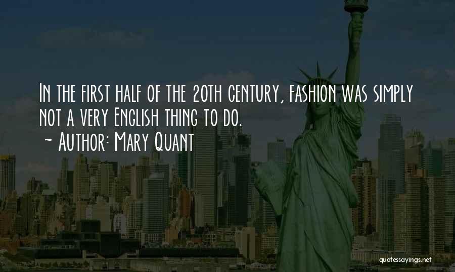 Mary Quant Quotes: In The First Half Of The 20th Century, Fashion Was Simply Not A Very English Thing To Do.