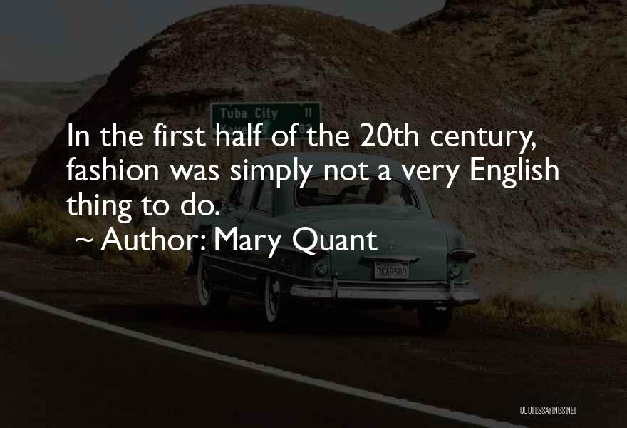 Mary Quant Quotes: In The First Half Of The 20th Century, Fashion Was Simply Not A Very English Thing To Do.