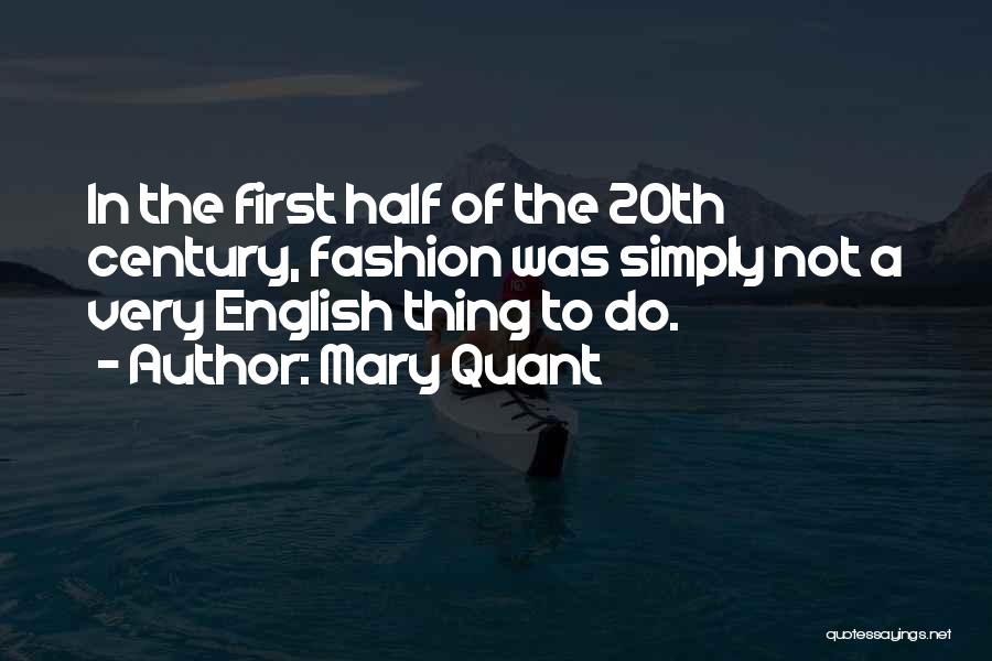Mary Quant Quotes: In The First Half Of The 20th Century, Fashion Was Simply Not A Very English Thing To Do.