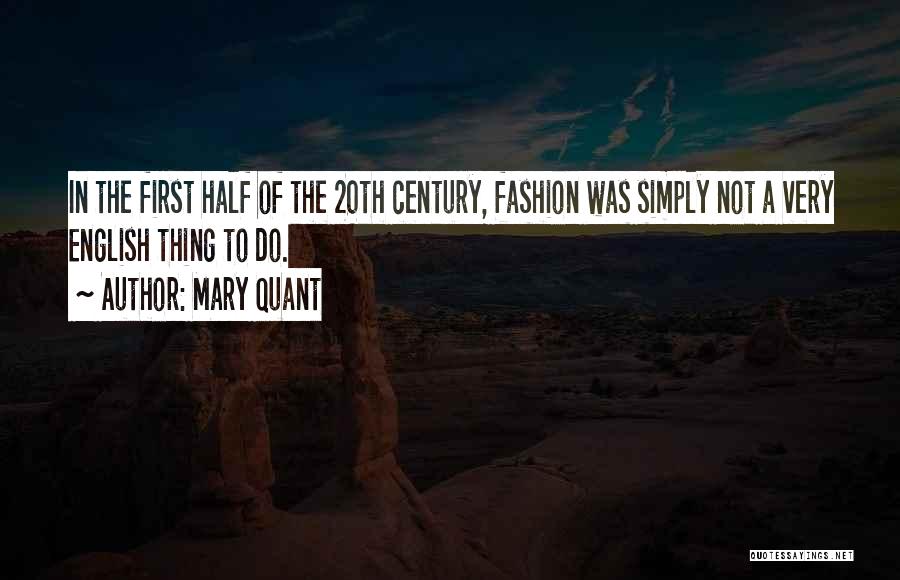 Mary Quant Quotes: In The First Half Of The 20th Century, Fashion Was Simply Not A Very English Thing To Do.