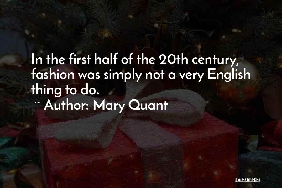 Mary Quant Quotes: In The First Half Of The 20th Century, Fashion Was Simply Not A Very English Thing To Do.