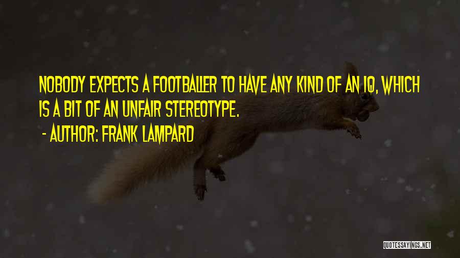 Frank Lampard Quotes: Nobody Expects A Footballer To Have Any Kind Of An Iq, Which Is A Bit Of An Unfair Stereotype.