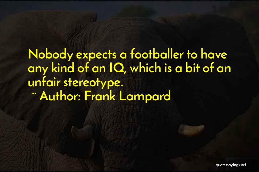 Frank Lampard Quotes: Nobody Expects A Footballer To Have Any Kind Of An Iq, Which Is A Bit Of An Unfair Stereotype.