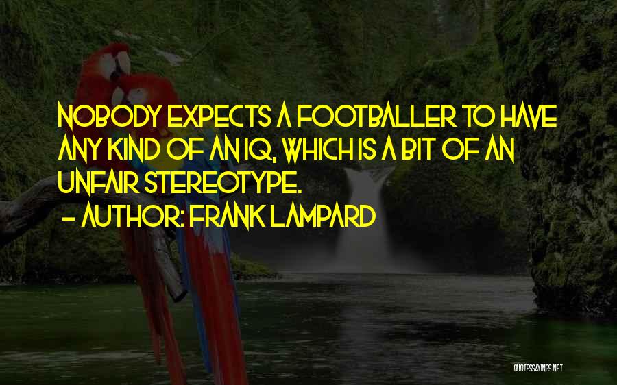 Frank Lampard Quotes: Nobody Expects A Footballer To Have Any Kind Of An Iq, Which Is A Bit Of An Unfair Stereotype.