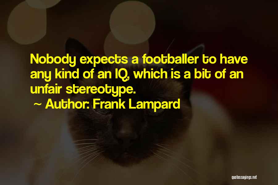 Frank Lampard Quotes: Nobody Expects A Footballer To Have Any Kind Of An Iq, Which Is A Bit Of An Unfair Stereotype.
