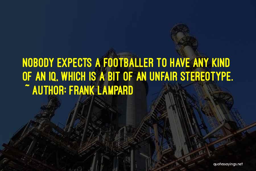 Frank Lampard Quotes: Nobody Expects A Footballer To Have Any Kind Of An Iq, Which Is A Bit Of An Unfair Stereotype.
