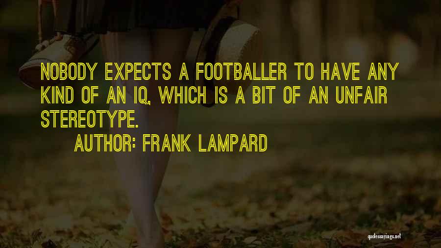 Frank Lampard Quotes: Nobody Expects A Footballer To Have Any Kind Of An Iq, Which Is A Bit Of An Unfair Stereotype.