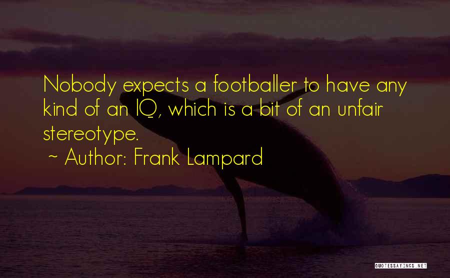 Frank Lampard Quotes: Nobody Expects A Footballer To Have Any Kind Of An Iq, Which Is A Bit Of An Unfair Stereotype.