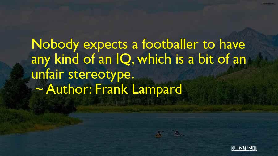 Frank Lampard Quotes: Nobody Expects A Footballer To Have Any Kind Of An Iq, Which Is A Bit Of An Unfair Stereotype.