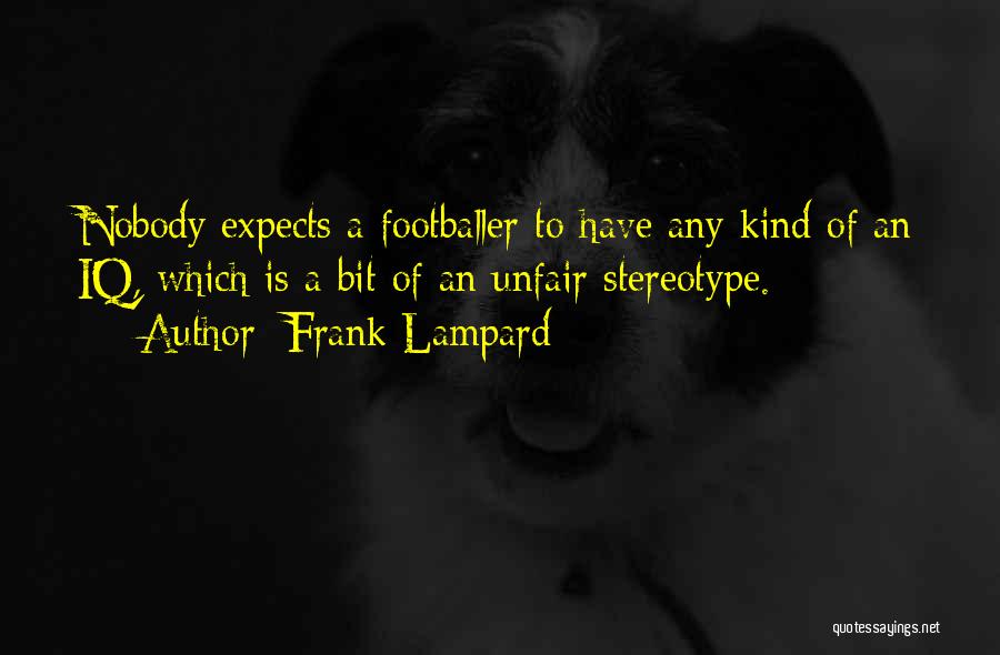 Frank Lampard Quotes: Nobody Expects A Footballer To Have Any Kind Of An Iq, Which Is A Bit Of An Unfair Stereotype.