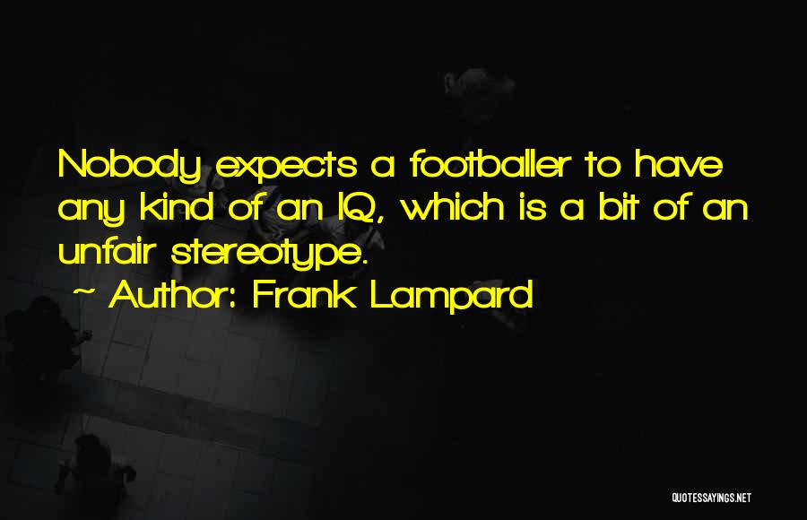 Frank Lampard Quotes: Nobody Expects A Footballer To Have Any Kind Of An Iq, Which Is A Bit Of An Unfair Stereotype.
