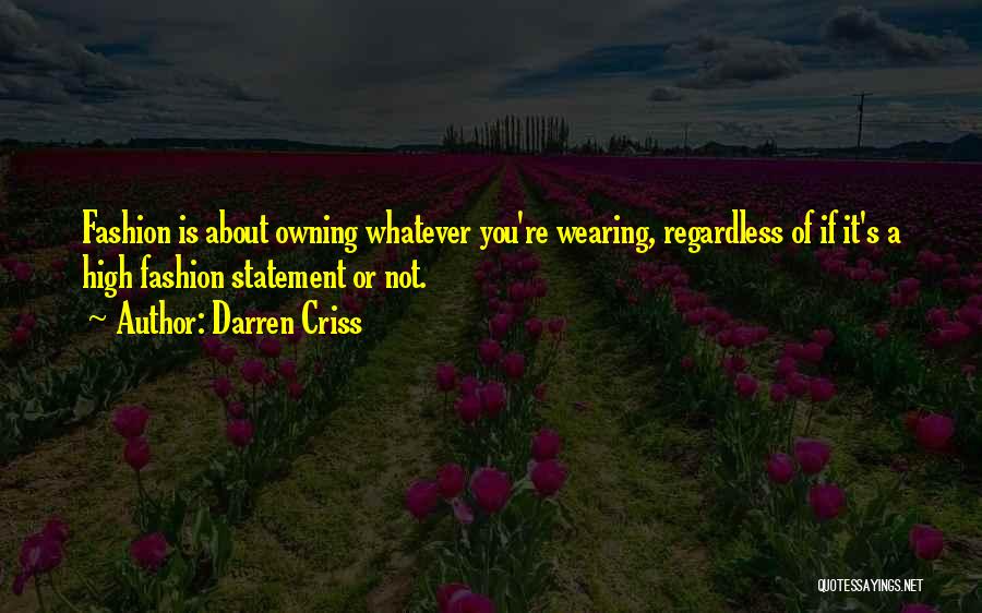 Darren Criss Quotes: Fashion Is About Owning Whatever You're Wearing, Regardless Of If It's A High Fashion Statement Or Not.