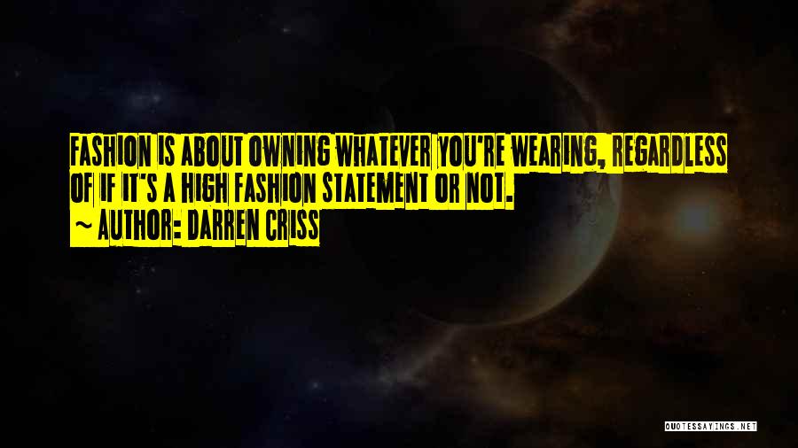 Darren Criss Quotes: Fashion Is About Owning Whatever You're Wearing, Regardless Of If It's A High Fashion Statement Or Not.