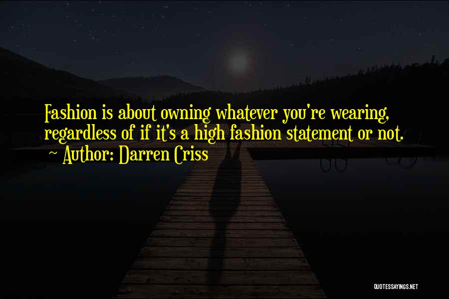 Darren Criss Quotes: Fashion Is About Owning Whatever You're Wearing, Regardless Of If It's A High Fashion Statement Or Not.