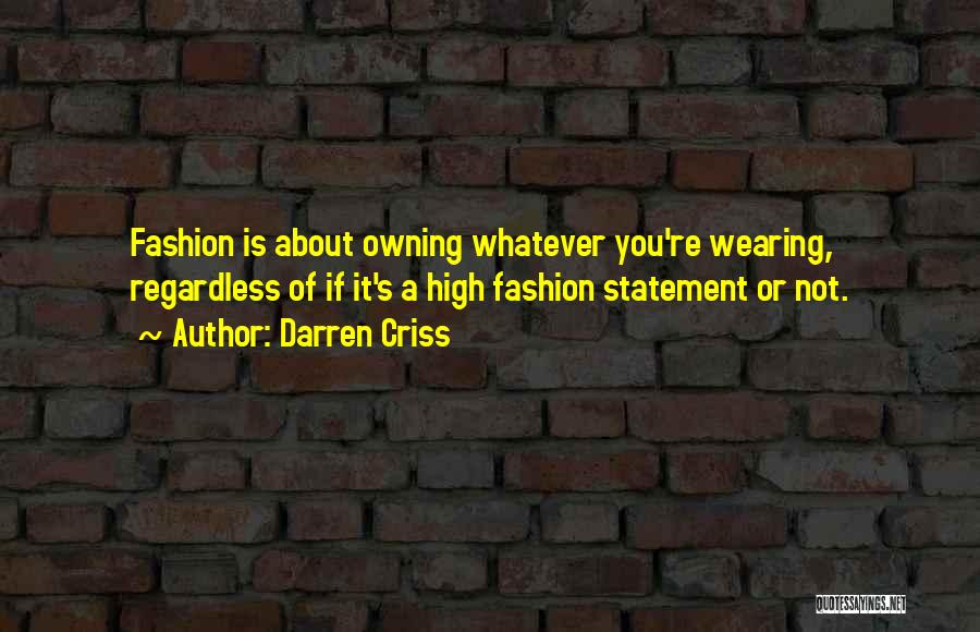 Darren Criss Quotes: Fashion Is About Owning Whatever You're Wearing, Regardless Of If It's A High Fashion Statement Or Not.