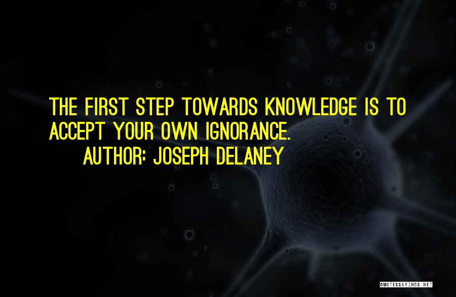 Joseph Delaney Quotes: The First Step Towards Knowledge Is To Accept Your Own Ignorance.