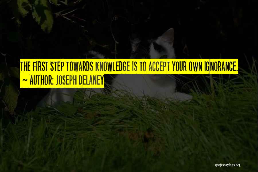 Joseph Delaney Quotes: The First Step Towards Knowledge Is To Accept Your Own Ignorance.