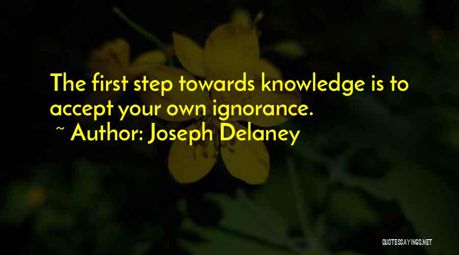 Joseph Delaney Quotes: The First Step Towards Knowledge Is To Accept Your Own Ignorance.