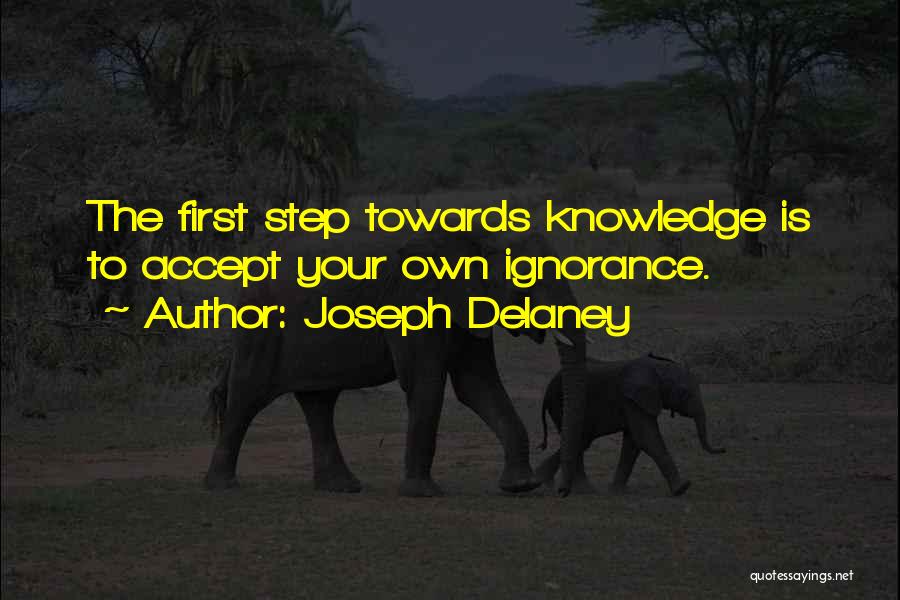 Joseph Delaney Quotes: The First Step Towards Knowledge Is To Accept Your Own Ignorance.